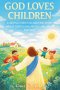 God Loves Children : A Gentle Christian Bedtime Story About God's Love, Faith, and Belonging for Kids
