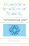 Foundation for a Natural Morality: A Deductive Approach for Defending and Developing a Moral Theory