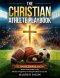 The Christian Athlete Playbook: A Full-Season, Bible-Based Training System to Build Unshakable Faith, Mental Toughness, and Championship Character in