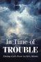 In Time of TROUBLE: Finding God's Peace in Life's Storms