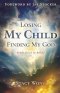 Losing My Child, Finding My God: From Grief to Belief
