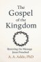 The Gospel of the Kingdom: Restoring the Message Jesus Preached