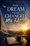 The Dream that Changed my Faith: How one Night Pulled me out of Darkness and Back to God