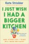 I Just Wish I Had a Bigger Kitchen