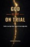 God Is Not on Trial: Faith in an Age That Thinks It Can Judge God
