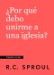 ¿Por qué debería unirme a una Iglesia?