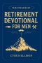 The Steadfast Retirement Devotional for Men: 52 Weeks of 3-Minute Devotions for Gifts of Faith, Purpose, and Building a Legacy in Your Next Chapter