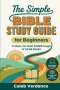 The Simple Bible Study Guide for Beginners: A Clear, No-Guilt Walkthrough of All 66 Books-See the Big Picture of the Bible with Straightforward Explan