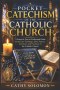 The Pocket Catechism of the Catholic Church: A Practical, Easy-to-Understand Guide to the Core Teachings, Faith, Prayers, Doctrines, and Practices of