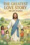 The Greatest Love Story: The Life of Jesus