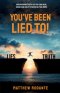You've Been Lied To!: Revealing Truth So You Can Heal, Grow and Help Others Do the Same