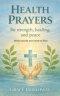 Health Prayers for Strength, Healing, and Peace: When Words are Hard to Find