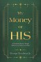 My Money or HIS: A Devotional Journey Through Biblical Stewardship and Tithing