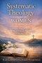 Systematic Theology for Women: Understanding What You Believe, Why It's True, and How It Shapes a Faith That Endures