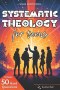 Systematic Theology for Teens: Clear, Honest Answers to Life's Biggest Questions to Build a Faith That Makes Sense in a Confusing World