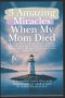 3 Amazing Miracles When My Mom Died: A True Story of a Catholic Family Who Witnessed 3 Amazing Miracles When Their Mother Died and Came Back to Life!