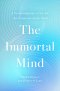 The Immortal Mind: A Neurosurgeon's Case for the Existence of the Soul
