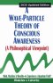 A Wave-Particle Theory of Conscious Awareness (A Philosophical Viewpoint)