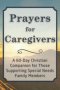 Prayers for Caregivers: A 60-Day Christian Companion for Those Supporting Special Needs Family Members