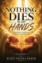 NOTHING DIES IN MY HANDS: A Prophetic Prayer & Spiritual Growth Workbook