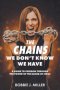 The Chains We Don't Know We Have: A Guide to Freedom Through the Power of the Blood of Jesus