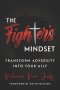 The Fighter's Mindset: Transform Adversity Into Your Ally