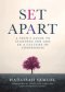 Set Apart: A Teen's Guide to Standing for God in a Culture of Compromise