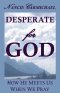 Desperate for God: How He Meets Us When We Pray