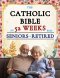 The Catholic Bible in 52 Weeks for Seniors and Retired: A Year-Long Devotional to Discover New Purpose, Leave a Faithful Legacy, and Find Peace in You