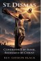 ST. DISMAS: Condemned by Rome, Redeemed by Christ