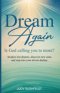 DREAM AGAIN: Is God calling you to more?: Awaken lost dreams, discover new ones, and step into your divine destiny