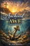 Anchored in Awe: Rediscovering Joy, Confidence, and Holy Perspective through Intentional Thanksgiving