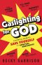 Gaslighting for God: A Satirical Guide to Save Yourself from Spiritual Narcissists
