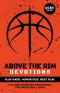 Above the Rim Devotions | Play Hard. Honor God. Next Play.: A 60 Day Christian Devotional for Basketball Boys Ages 13-15 to Build Confidence, Strength