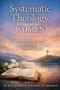 Systematic Theology for Women: Understanding What You Believe, Why It's True, and How It Shapes a Faith That Endures