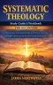 Systematic Theology Study Guide and Workbook for Beginners: How to Easily Understand the Bible and Christian Doctrine Through a Clear Study with Pract