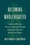 Becoming Wholehearted: A Path to Who You Were Created to Be Through Connection with God, Yourself, and Others