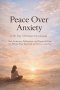 Peace Over Anxiety (A 30-Day Christian Devotional): Daily Scriptures, Reflections, and Prayers to Help You Release Fear, Trust God, and Experience Las