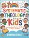 SYSTEMATIC THEOLOGY FOR KIDS: Learning About God and His Word in Simple, Fun Ways