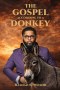 The Gospel According To A Donkey: A Journey of Repentance, Redemption & Restoration