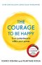 The Courage to be Happy : True Contentment Is Within Your Power
