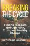 Breaking the Cycle: Finding Freedom Through Faith, Truth, and Healthy Change