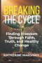 Breaking the Cycle: Finding Freedom Through Faith, Truth, and Healthy Change