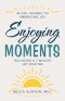 Enjoying Moments: 40 Day Journey to Embracing Joy