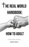 The Real World Handbook: How To Adult