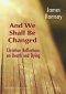 And We Shall Be Changed: Christian Reflections on Death and Dying