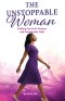 The Unstoppable Woman: Walking Into God's Purpose with Unshakeable Faith