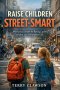 Raise Children Street-Smart: 200 Practical and Real-Life Lessons to Build Confidence, Awareness, Independent Thinking, and Problem-Solving Skills in K
