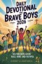 Daily Devotional for Brave Boys 2026: Helping Boys Grow Bold, Kind, and Faithful