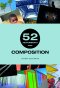52 Assignments: Composition